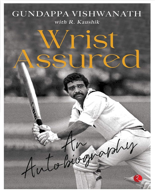 WRIST ASSURED: AN AUTOBIOGRAPHY by Gundappa Vishwanath with R. Kaushik