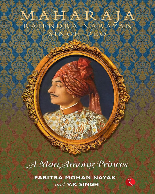 Maharaja Rajendra Singh Deo: A Man Among Princes by Pabitra Mohan Nayak, V.R. Singh [Hardcover]