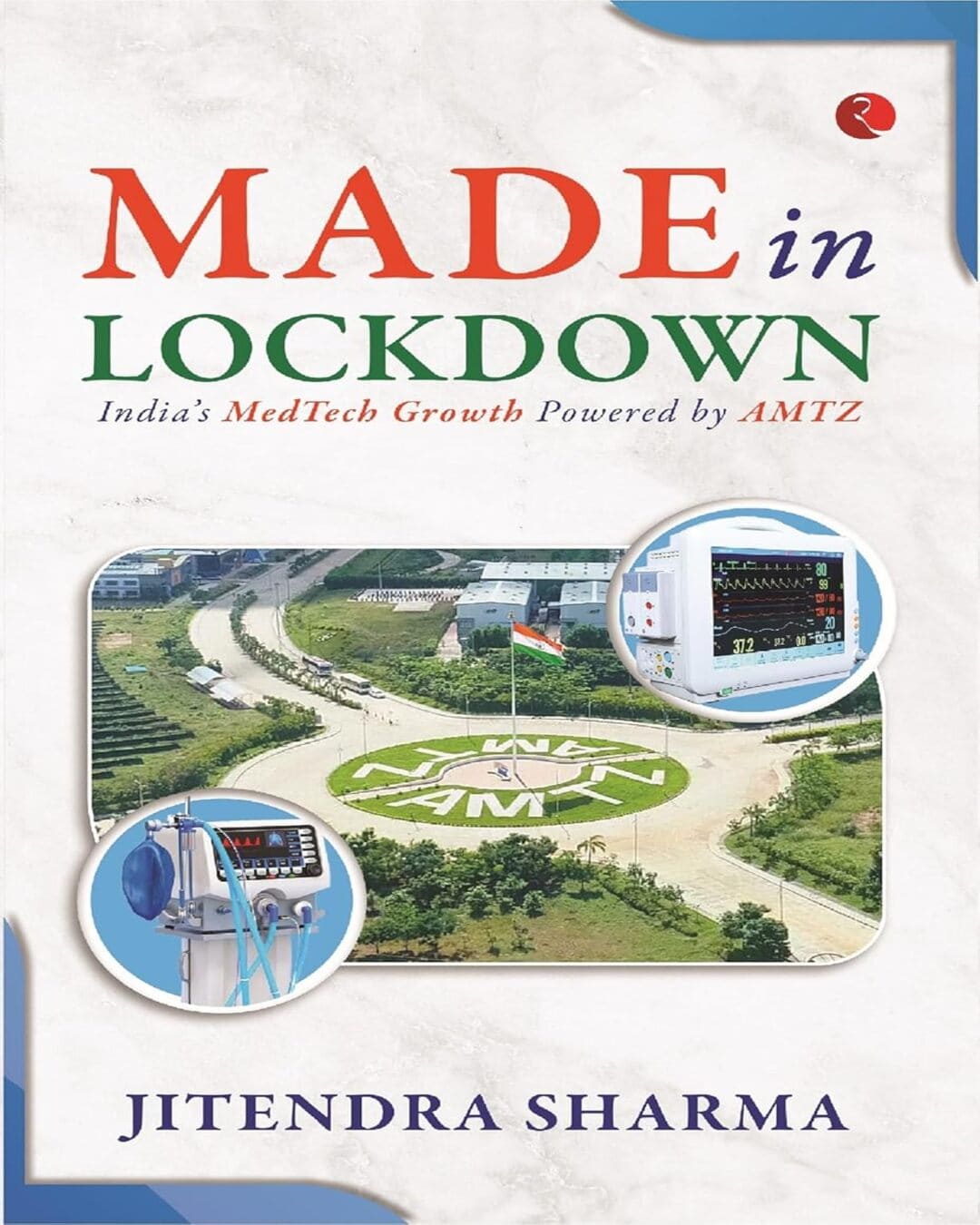 Made In Lockdown: India’s Medtech Growth Powered By AMTZ by Jitendra Sharma [Hardcover