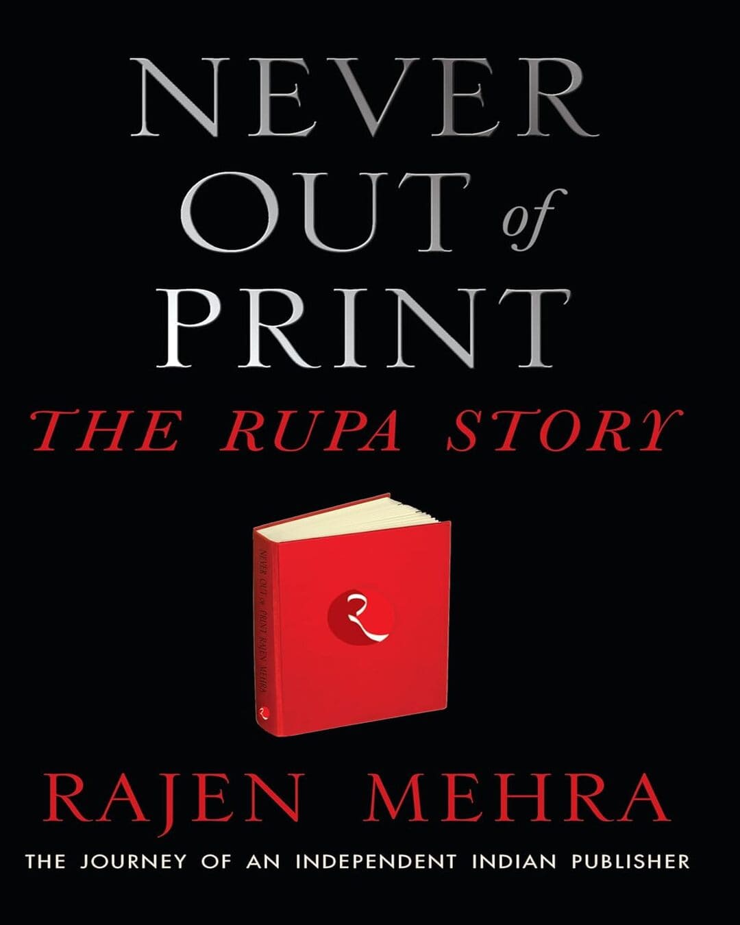 Never Out Of Print The Rupa Story: The Journey Of An Independent Indian Publisher by RAJEN MEHRA [Hardcover]