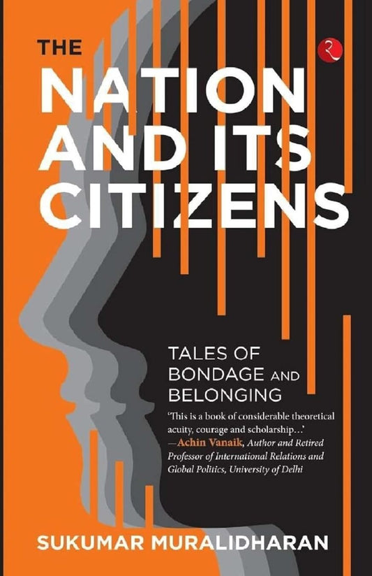 The Nation And Its Citizens : Tales of Bondage and Belonging by Sukumar Muralidharan [Paperback]