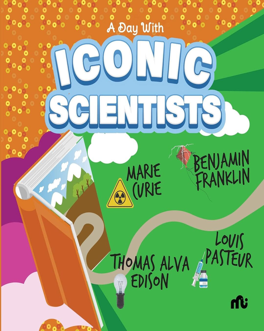 A Day With Iconic Scientists: Marie Curie, Benjamin Franklin, Louis Pasteur and Thomas Alva Edison [Paperback]