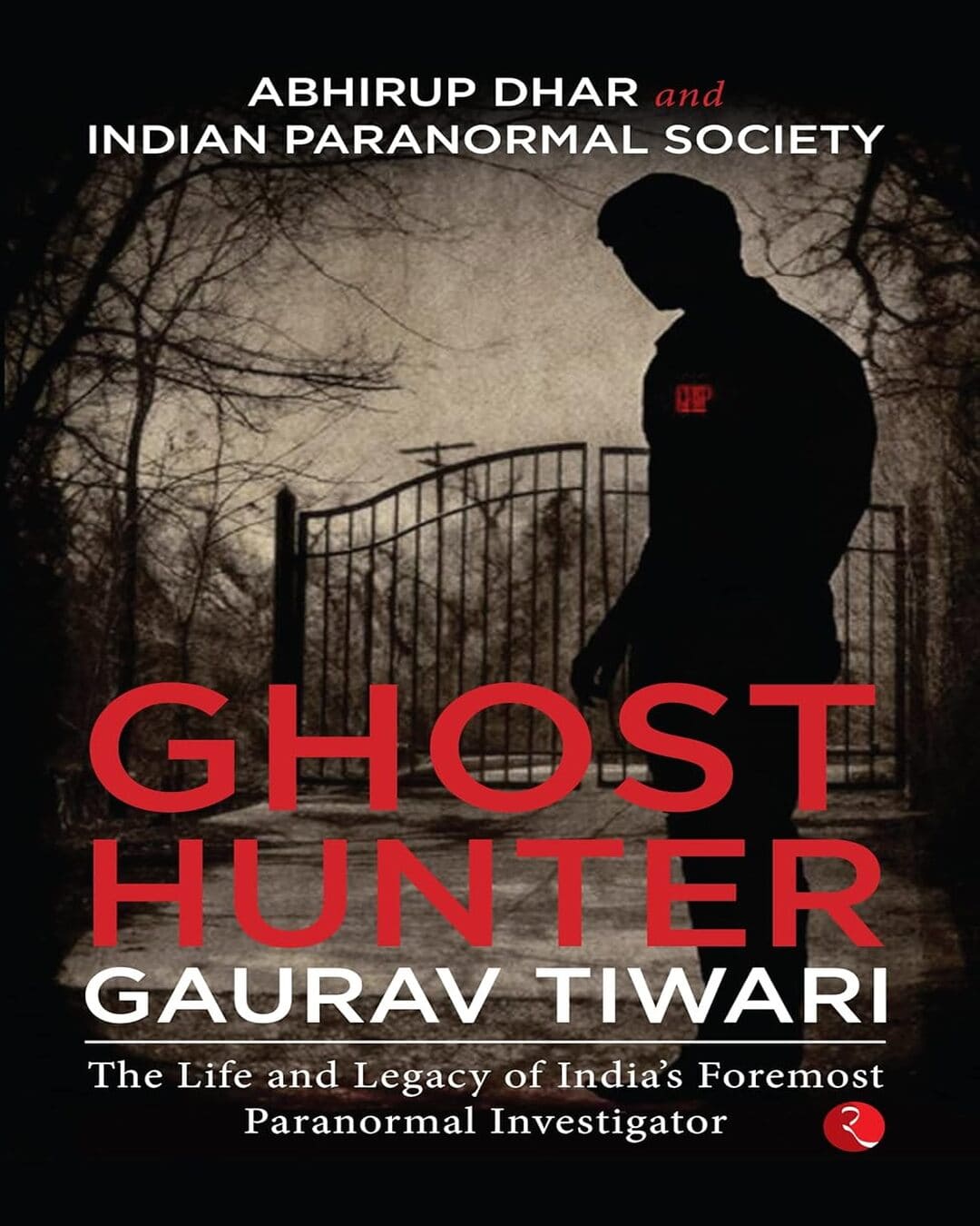Ghost Hunter Gaurav Tiwari: The Life And Legacy Of India’s Foremost Paranormal Investigator by Abhirup Dhar and Indian Paranormal Society [Paperback]