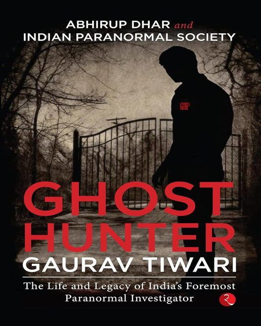 Ghost Hunter Gaurav Tiwari: The Life And Legacy Of India’s Foremost Paranormal Investigator by Abhirup Dhar and Indian Paranormal Society [Paperback]