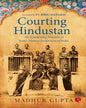 Courting Hindustan by Madhur Gupta [Paperback]