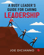 A Busy Leaders Guide For Caring Leadership by Joe Dicianno [Paperback]