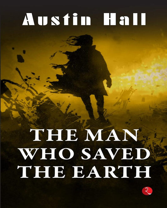 The Man Who Saved The Earth by AUSTIN HALL [Paperback]