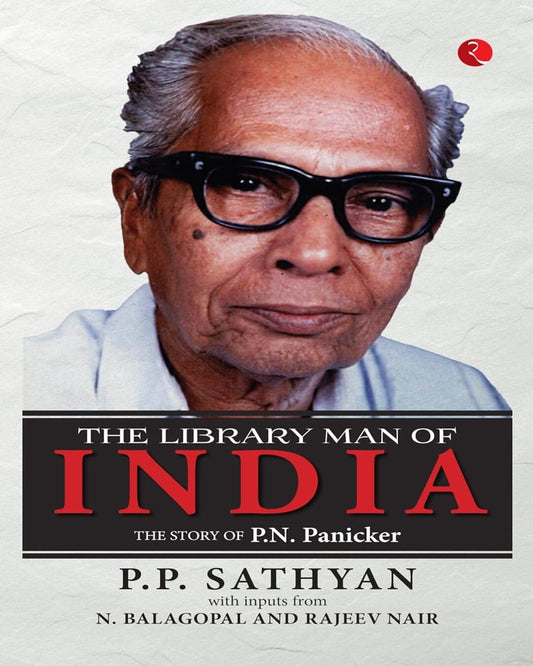 The Library Man of India: The Story of P.N. Panicker by P.P. Sathyan, N. Balagopal and Rajeev Nair [Paperback]