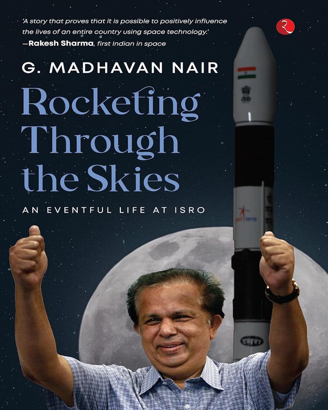 Rocketing Through the Skies : An Eventful Life at ISRO by G. Madhavan Nair [Hardcover]