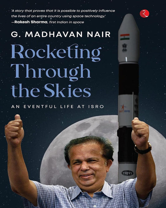Rocketing Through the Skies : An Eventful Life at ISRO by G. Madhavan Nair [Hardcover]