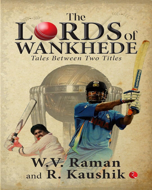 The Lords of Wankhede: Tales Between Two Titles by W.V. Raman and R. Kaushik [Paperback]