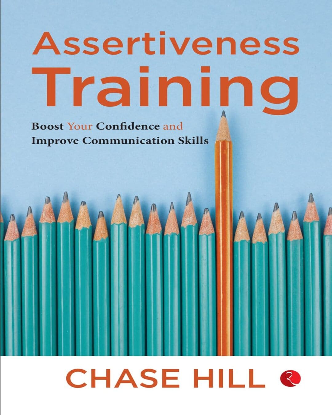 Assertiveness Training: Boost Your Confidence and Improve Communication Skills by Chase Hill [Paperback]