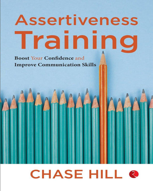 Assertiveness Training: Boost Your Confidence and Improve Communication Skills by Chase Hill [Paperback]