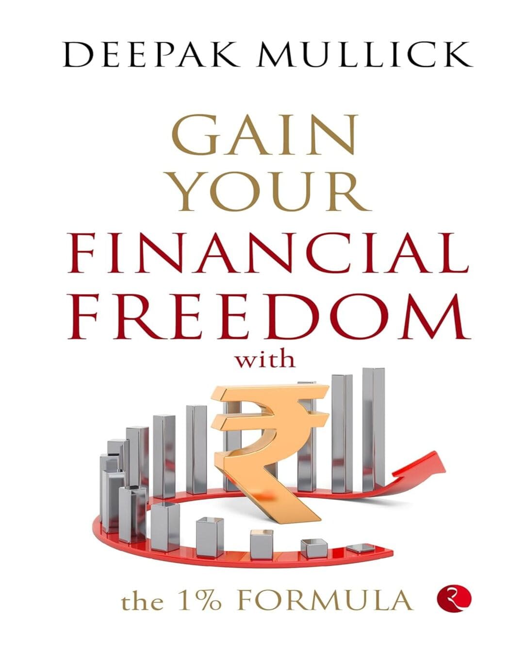Gain Your Financial Freedom With The 1% Formula by Deepak Mullick by Deepak Mullick [Paperback]
