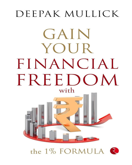 Gain Your Financial Freedom With The 1% Formula by Deepak Mullick by Deepak Mullick [Paperback]