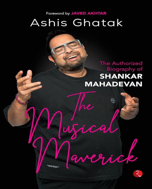 The Musical Maverick: The Authorized Biography Of Shankar Mahadevan by Ashis Ghatak [Hardcover]