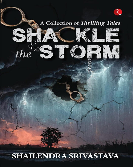 Shackle The Storm : A Collection Of Thrilling Tales by Shailendra Srivastava [Hardcover]