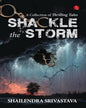 Shackle The Storm : A Collection Of Thrilling Tales by Shailendra Srivastava [Hardcover]