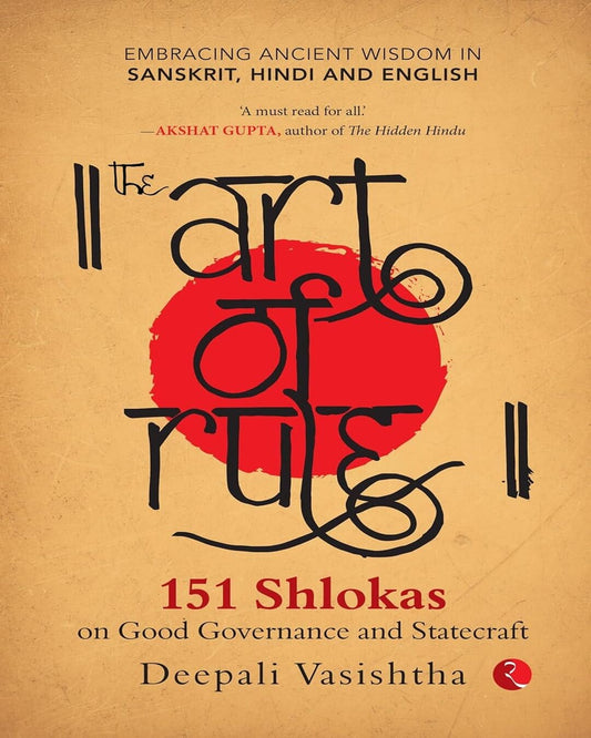 The Art of Rule : 151 Shlokas on Good Governance and Statecraft: Embracing Ancient Wisdom in Sanskrit, Hindi and English by Deepali Vasishtha  [Paperback]