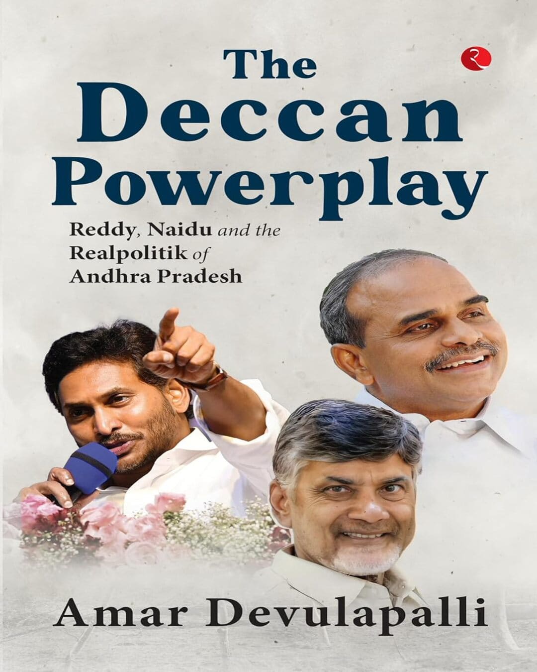 The Deccan Powerplay: Reddy, Naidu And The Realpolitik Of Andhra Pradesh by Amar Devulapalli [Paperback]