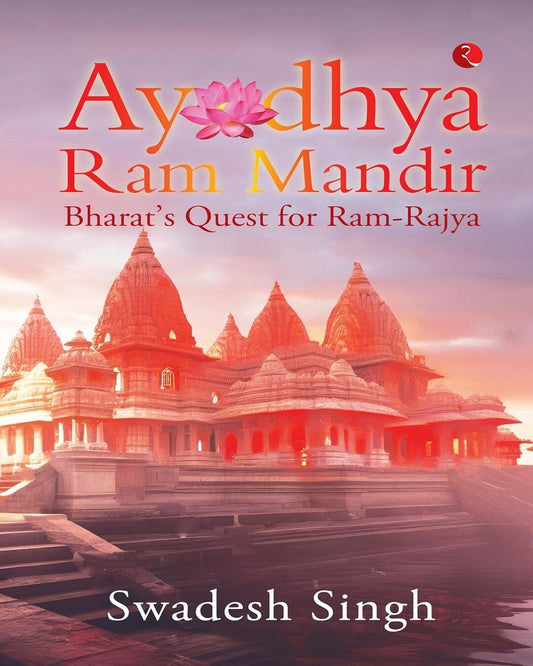 Ayodhya Ram Mandir: Bharat’s Quest for Ram-Rajya by Swadesh Singh [Paperback]