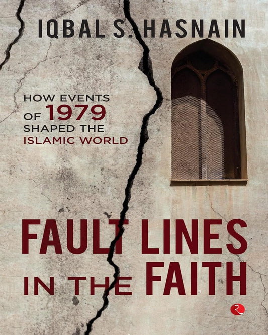 Fault Lines in the Faith: How Events of 1979 Shaped the Islamic World by Iqbal S. Hasnain [Paperback]