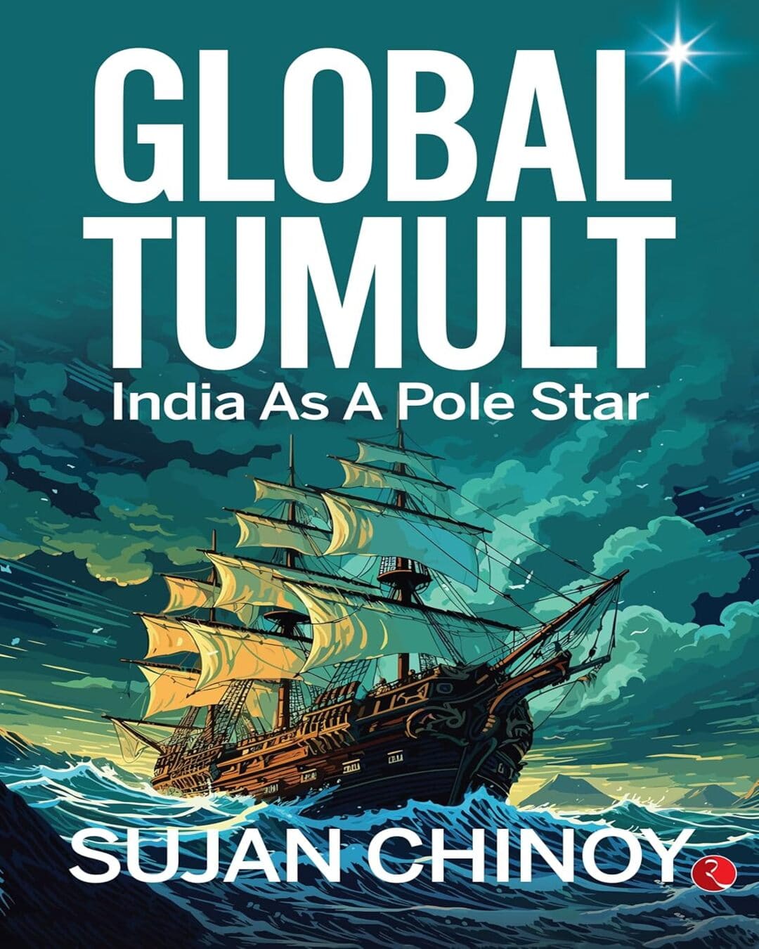 Global Tumult: India As A Pole Star by Sujan Chinoy [Paperback]