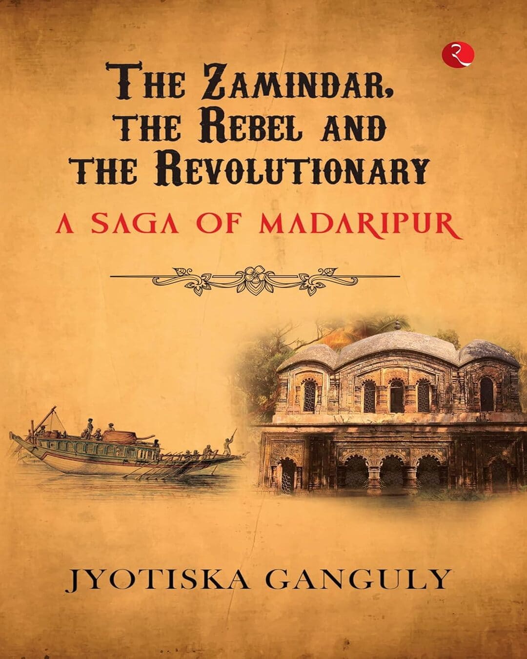 The Zamindar, The Rebel And The Revolutionary : A Saga of Madaripur by Jyotiska Ganguly [Paperback]