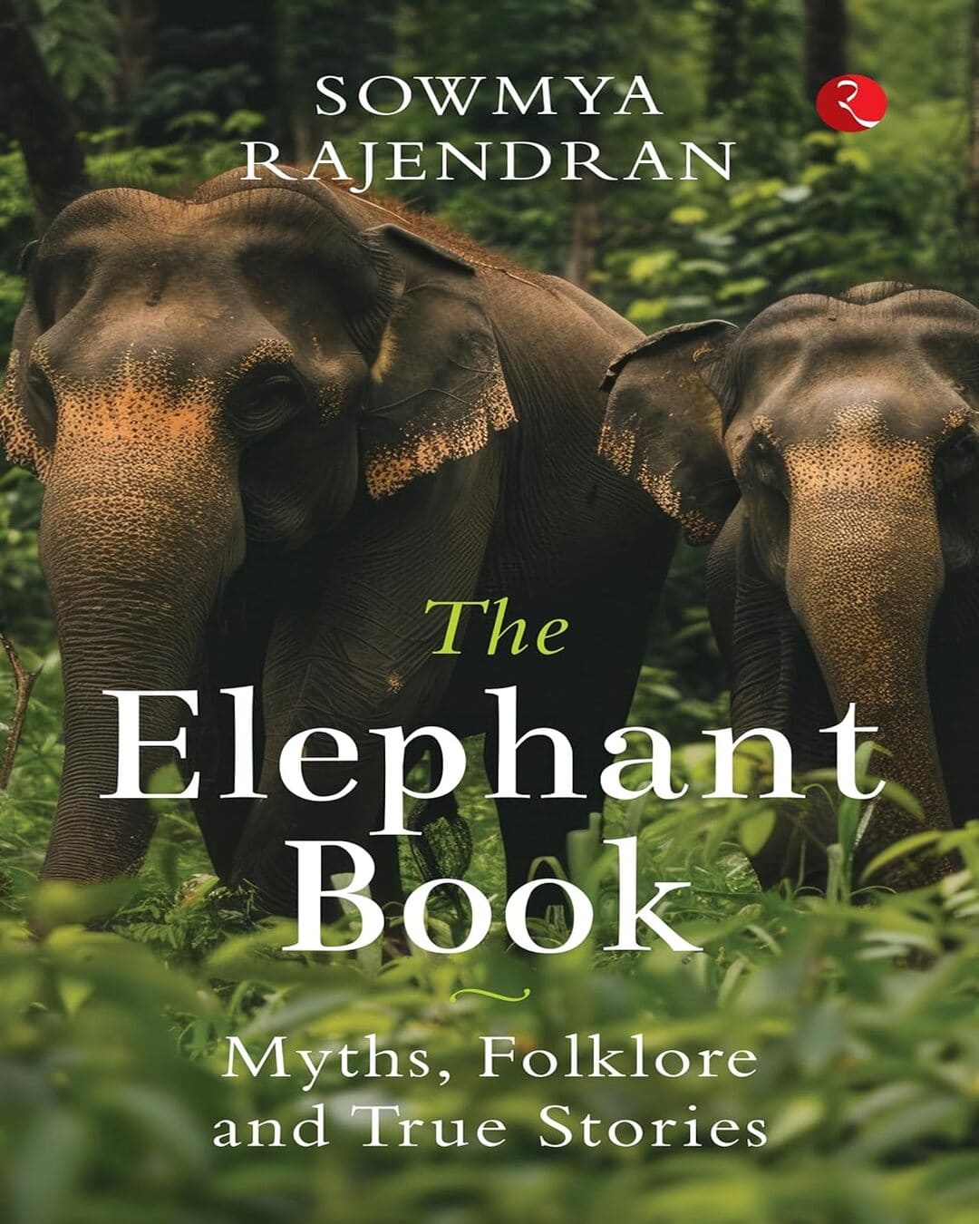 The Elephant Book: Myths, Folklore and True Stories by Sowmya Rajendran [Hardcover]