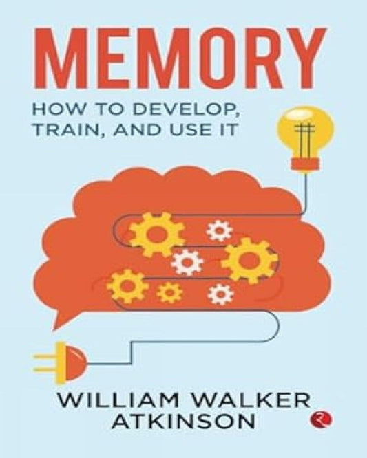 Memory : How to Develop, Train and Use it by William Walker Atkinson [Paperback]