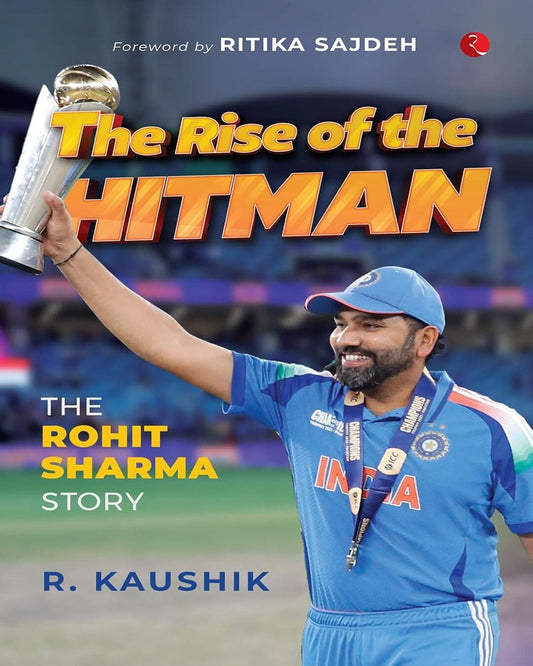The Rise of the Hitman: The Rohit Sharma Story by R. Kaushik [Hardcover]