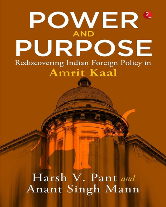 Power and Purpose : Rediscovering Indian Foreign Policy in Amrit Kaal by Harsh V Pant And Anant Singh Mann[Hardcover]