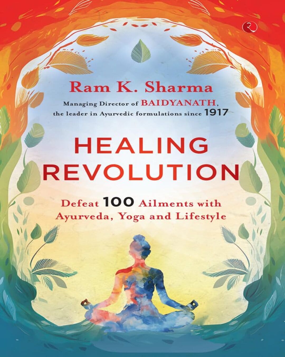 Healing Revolution: Defeat 100 Ailments with Ayurveda, Yoga and Lifestyle by Ram K. Sharma [Paperback]
