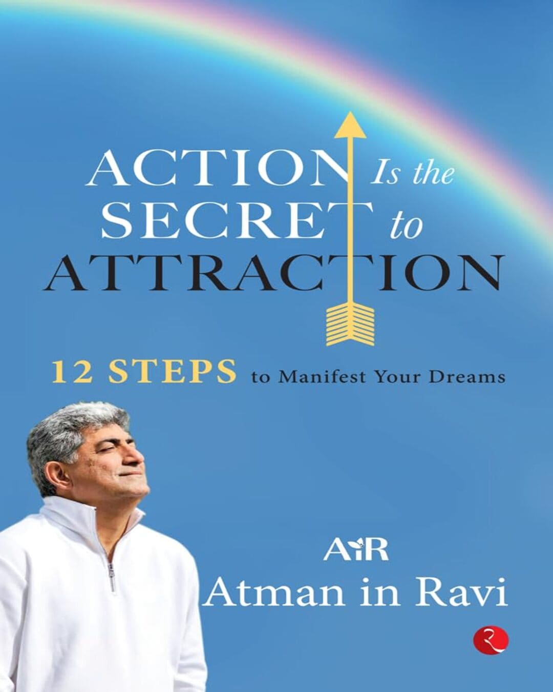 Action Is the Secret to Attraction : 12 Steps to Manifest Your Dreams by AiR Atman in Ravi [Paperback]