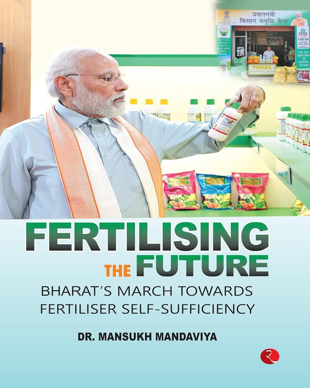 Fertilising The Future:bharat’s March Towards Fertiliser Self-sufficiency by Dr. Mansukh Mandaviya [Hardcover]
