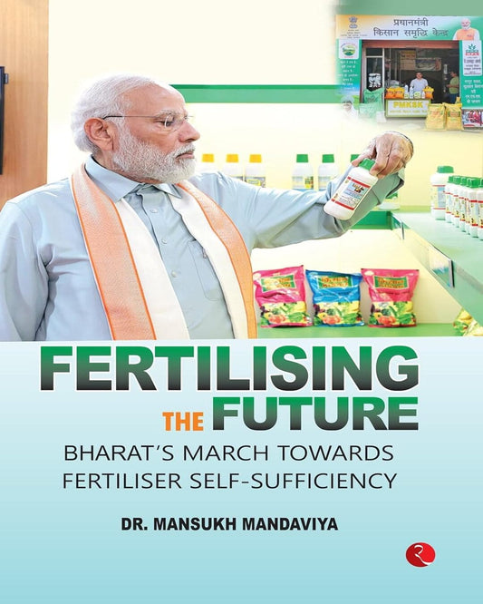 Fertilising The Future:bharat’s March Towards Fertiliser Self-sufficiency by Dr. Mansukh Mandaviya [Hardcover]