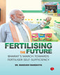 Fertilising The Future:bharat’s March Towards Fertiliser Self-sufficiency by Dr. Mansukh Mandaviya [Hardcover]