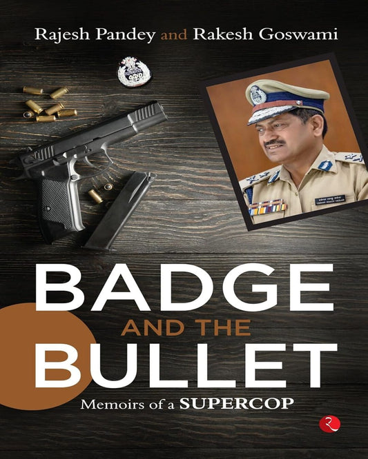 Badge and the Bullet: Memoirs of a Super Cop by Rajesh Pandey and Rakesh Goswami [Paperback]