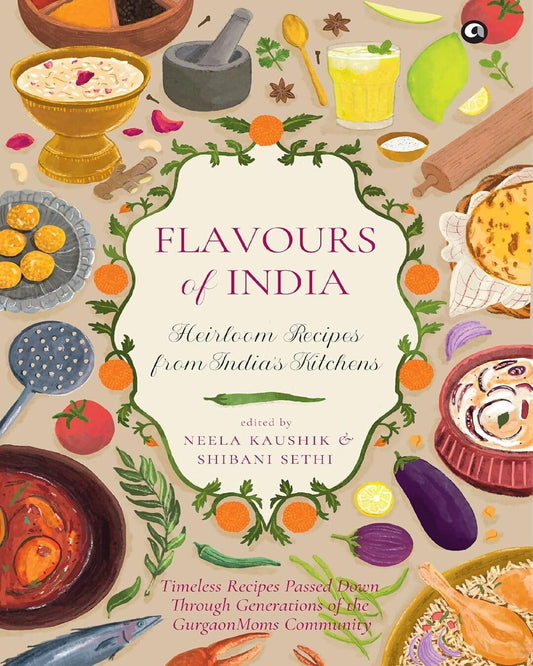 Flavours of India: Heirloom Recipes from India’s Kitchens by Neela Kaushik and Shibani Sethi [Hardcover]