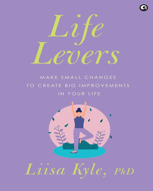 Life Levers: Make Small Changes to Make Big Improvements in Your Life by Liisa Kyle PhD [Hardcover]
