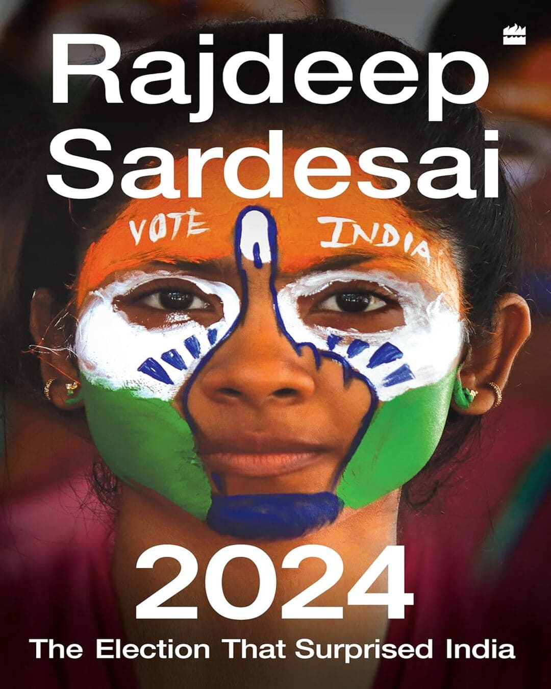 2024: The Election That Surprised India by Rajdeep Sardesai [Paperback]