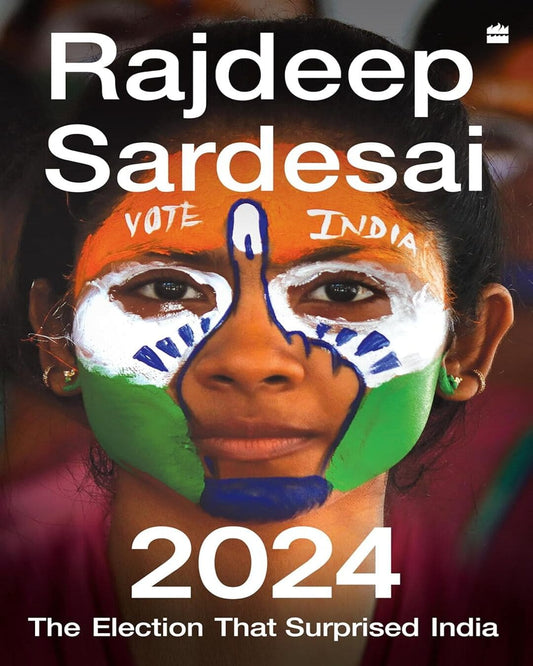 2024: The Election That Surprised India by Rajdeep Sardesai [Paperback]