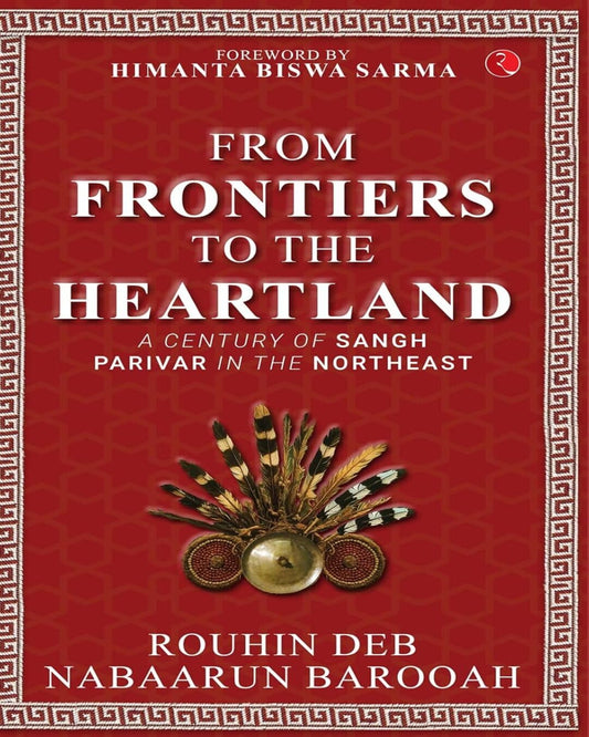 From Frontier To Heartland: A Century Of Sangh Parivar In The Northeast by Rouhin Deb, Nabaarun Barooah [Hardcover]