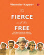 The Fierce and the Free: 25 True Tales of India’s Boldest Freedom Fighters by Virender Kapoor [Paperback]