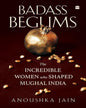 Badass Begums by Anoushka Jain [Paperback]