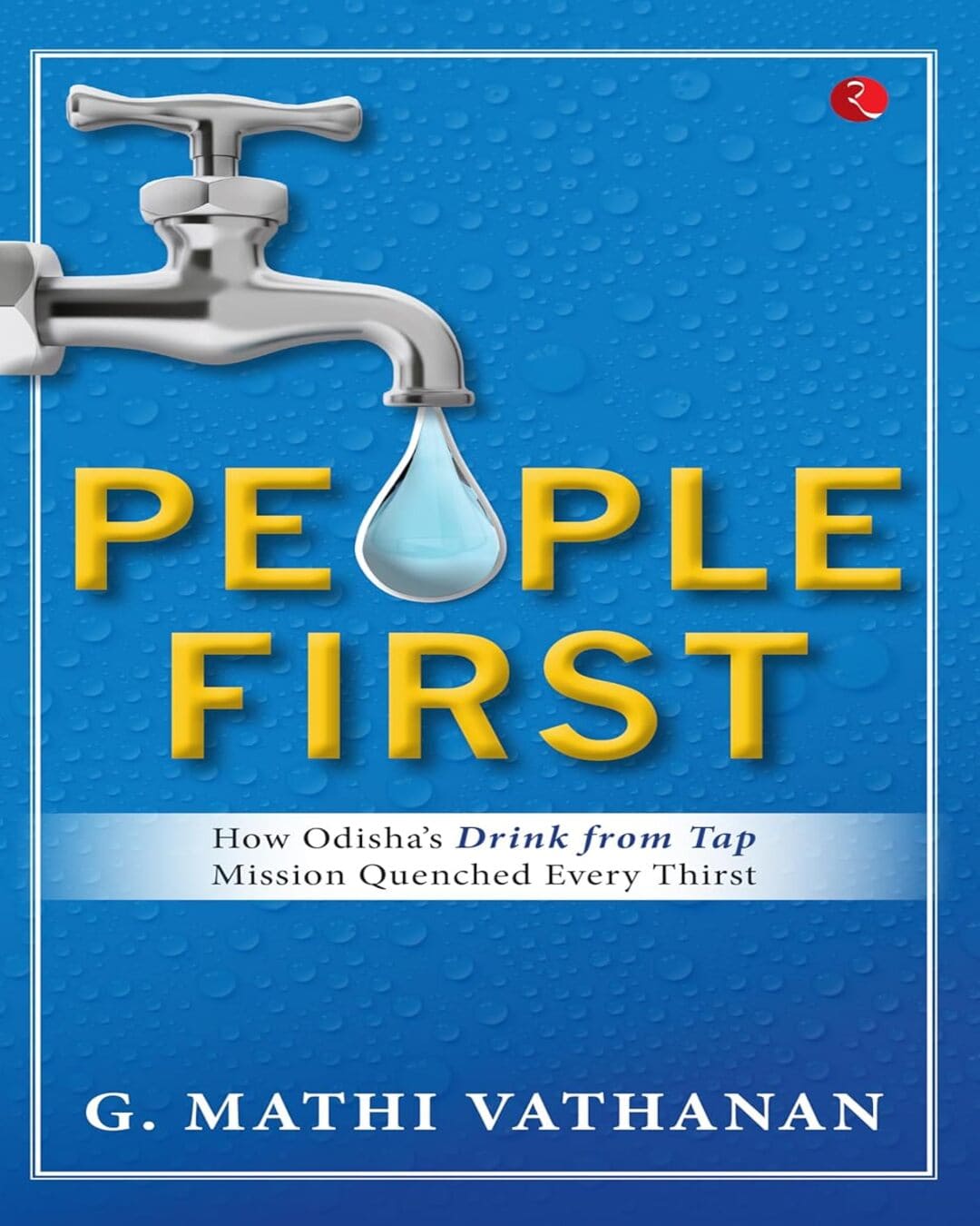 People First: How Odisha’s Drink From Tap Mission Quenched Every Thirst by G. Mathi Vathanan [Hardcover]