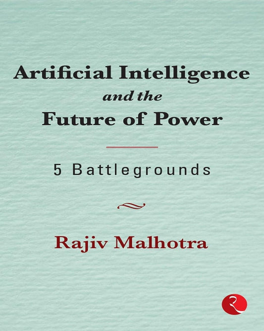 Artificial Intelligence and the Future of Power: 5 Battlegrounds by Rajiv Malhotra [Hardcover]