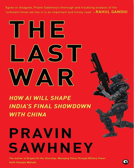 The Last War: How AI Will Shape India’s Final Showdown With China by Pravin Sawhney [Hardcover]