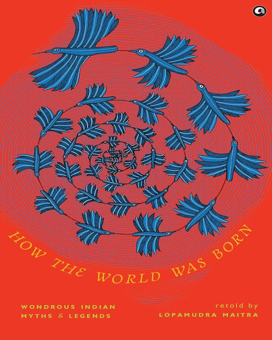 How the World was Born: Wondrous Indian Myths and Legends by Lopamudra Maitra [Hardcover ]