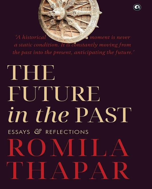 The Future in the Past : Essays and Reflections by Romila Thapar [Hardcover]